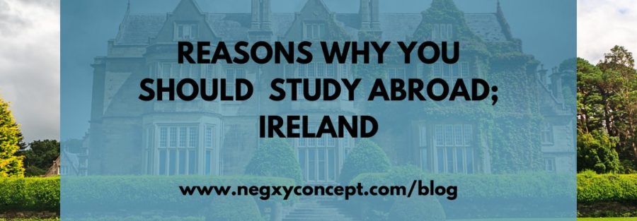 A picture by Negxy Concept limited a study abroad agency in Lagos Nigeria that reads 'reasons why you should study abroad; Ireland